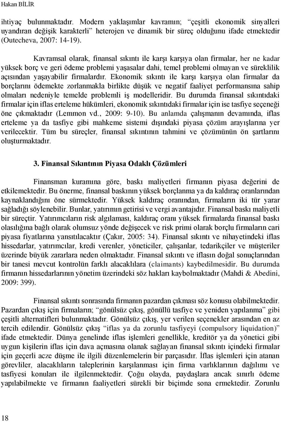 Kavramsal olarak, finansal sıkıntı ile karşı karşıya olan firmalar, her ne kadar yüksek borç ve geri ödeme problemi yaşasalar dahi, temel problemi olmayan ve süreklilik açısından yaşayabilir