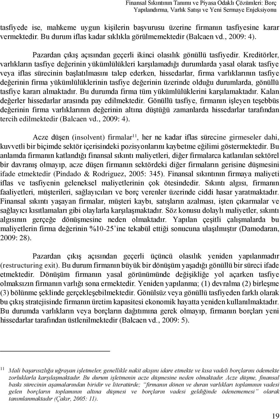 Kreditörler, varlıkların tasfiye değerinin yükümlülükleri karşılamadığı durumlarda yasal olarak tasfiye veya iflas sürecinin başlatılmasını talep ederken, hissedarlar, firma varlıklarının tasfiye