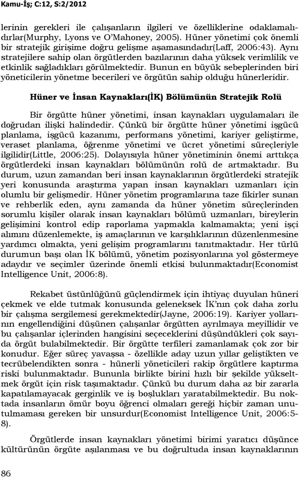 Aynı stratejilere sahip olan örgütlerden bazılarının daha yüksek verimlilik ve etkinlik sağladıkları görülmektedir.