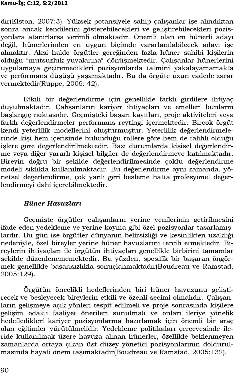 Aksi halde örgütler gereğinden fazla hüner sahibi kişilerin olduğu mutsuzluk yuvalarına dönüşmektedir.