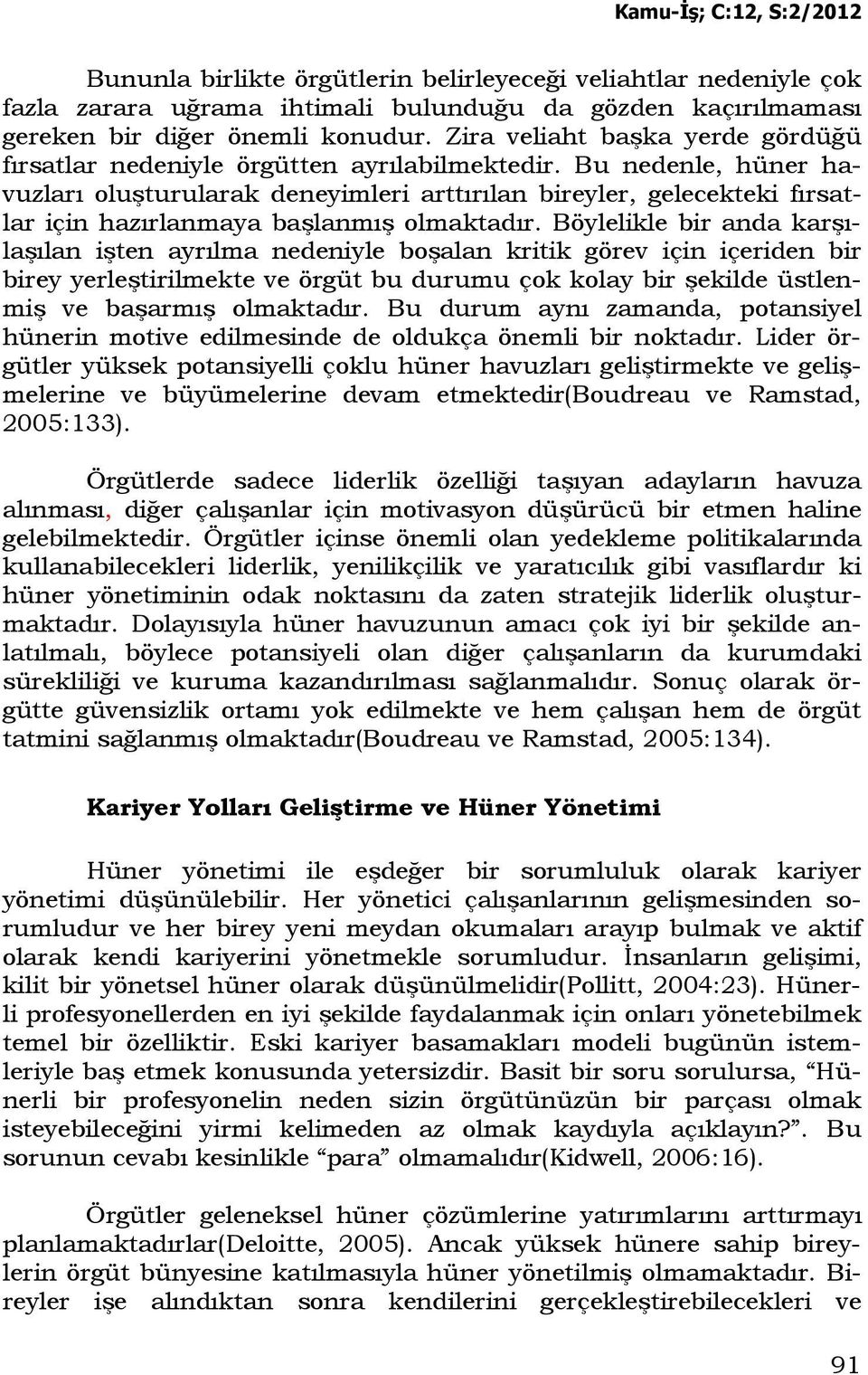 Bu nedenle, hüner havuzları oluşturularak deneyimleri arttırılan bireyler, gelecekteki fırsatlar için hazırlanmaya başlanmış olmaktadır.