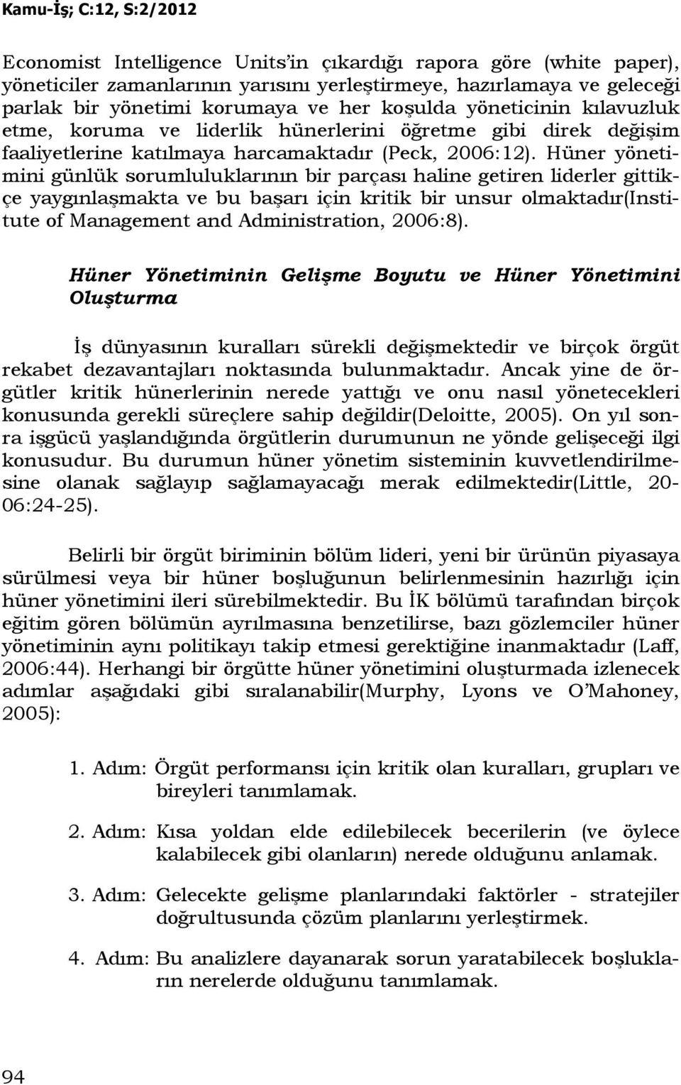 Hüner yönetimini günlük sorumluluklarının bir parçası haline getiren liderler gittikçe yaygınlaşmakta ve bu başarı için kritik bir unsur olmaktadır(institute of Management and Administration, 2006:8).