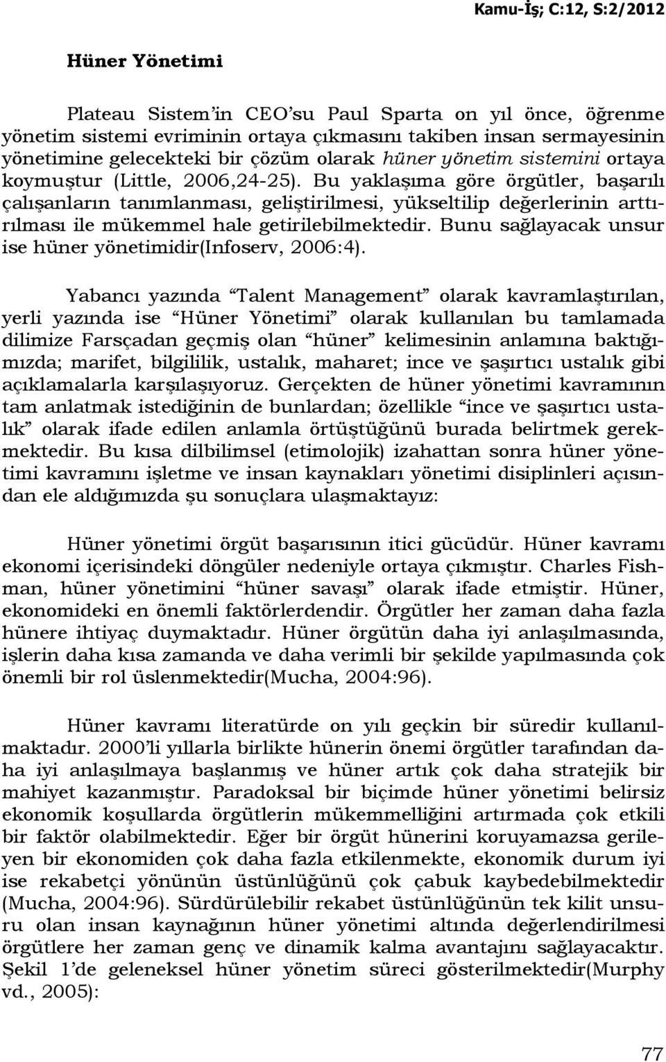 Bu yaklaşıma göre örgütler, başarılı çalışanların tanımlanması, geliştirilmesi, yükseltilip değerlerinin arttırılması ile mükemmel hale getirilebilmektedir.