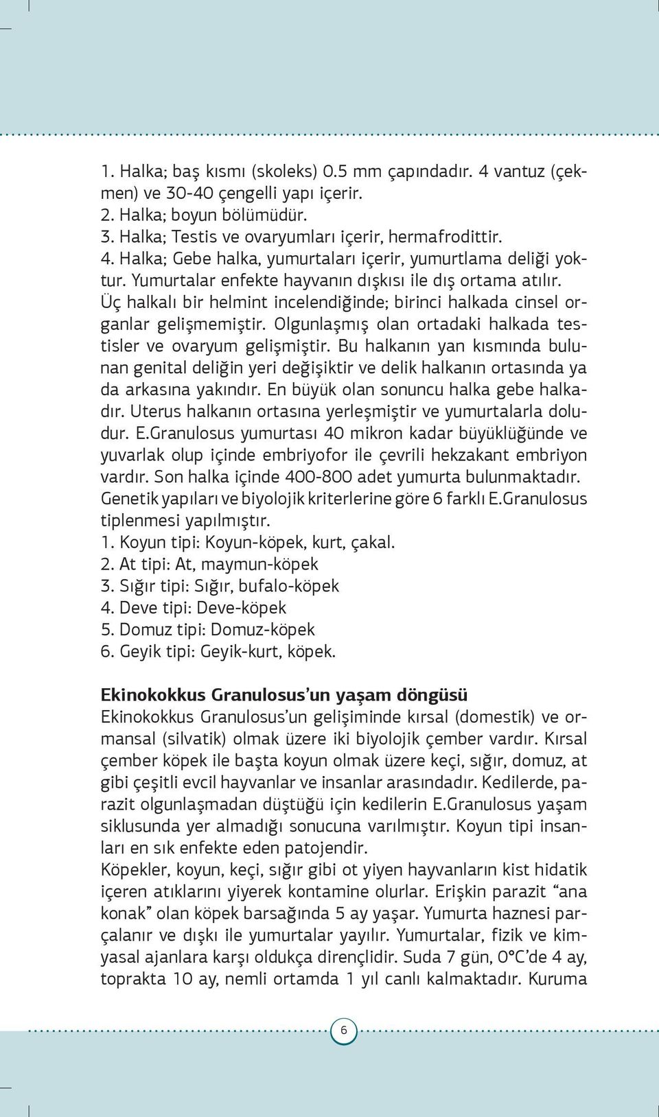 Olgunlaşmış olan ortadaki halkada testisler ve ovaryum gelişmiştir. Bu halkanın yan kısmında bulunan genital deliğin yeri değişiktir ve delik halkanın ortasında ya da arkasına yakındır.