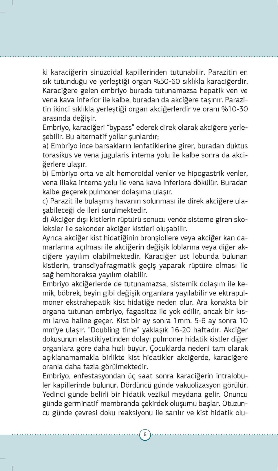 Parazitin ikinci sıklıkla yerleştiği organ akciğerlerdir ve oranı %10-30 arasında değişir. Embriyo, karaciğeri bypass ederek direk olarak akciğere yerleşebilir.