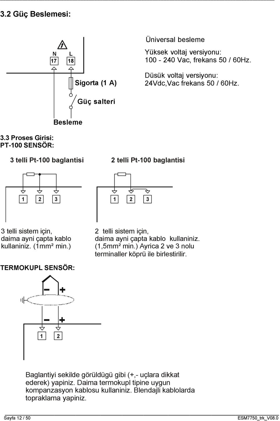 (1mm² min.) 2 telli sistem için, daima ayni çapta kablo kullaniniz. (1,5mm² min.) Ayrica 2 ve 3 nolu terminaller köprü ile birlestirilir.