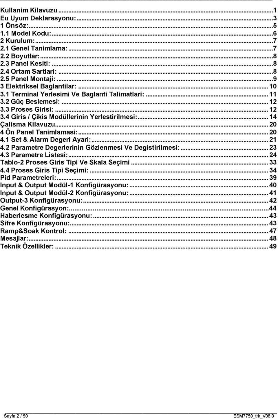 .. 14 Çalisma Kilavuzu... 20 4 Ön Panel Tanimlamasi:... 20 4.1 Set & Alarm Degeri Ayari:... 21 4.2 Parametre Degerlerinin Gözlenmesi Ve Degistirilmesi:... 23 4.3 Parametre Listesi:.