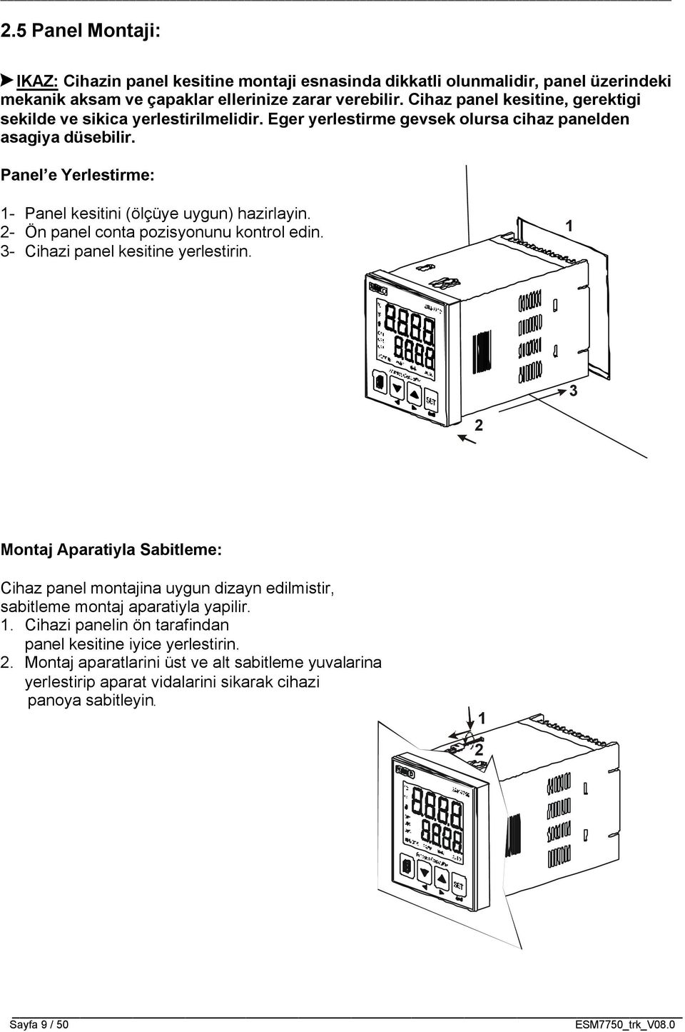 Panel e Yerlestirme: 1- Panel kesitini (ölçüye uygun) hazirlayin. 2- Ön panel conta pozisyonunu kontrol edin. 3- Cihazi panel kesitine yerlestirin.