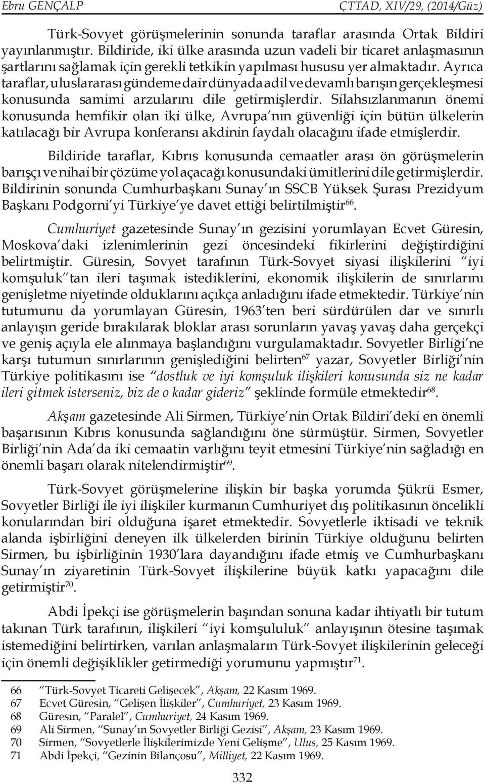 Ayrıca taraflar, uluslararası gündeme dair dünyada adil ve devamlı barışın gerçekleşmesi konusunda samimi arzularını dile getirmişlerdir.