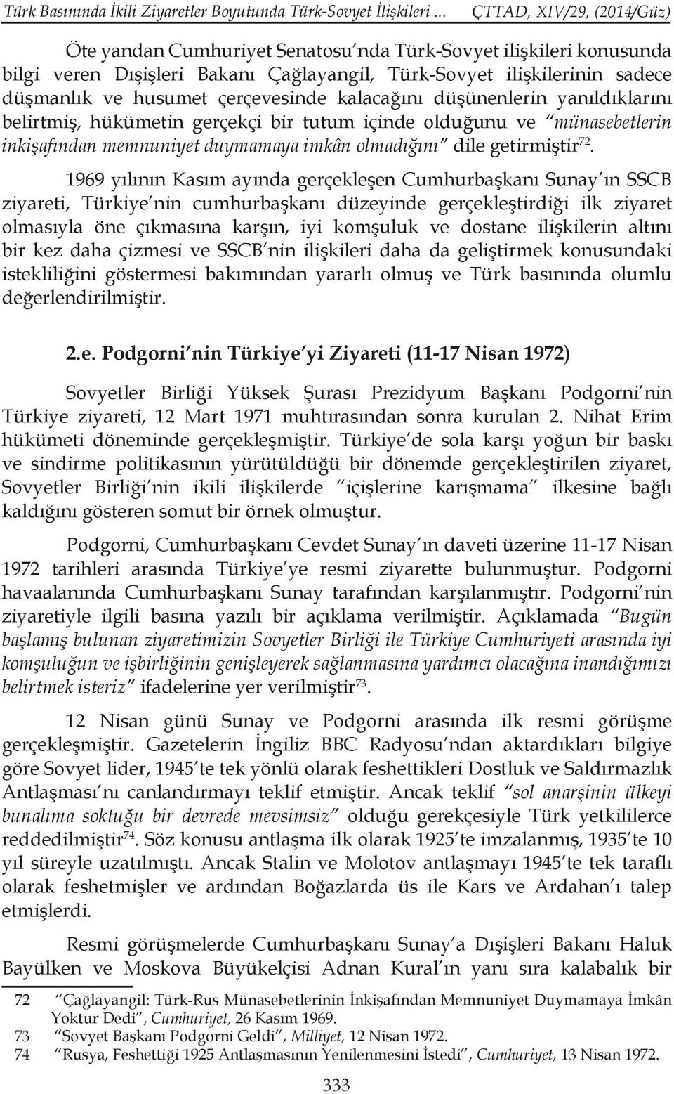 düşünenlerin yanıldıklarını belirtmiş, hükümetin gerçekçi bir tutum içinde olduğunu ve münasebetlerin inkişafından memnuniyet duymamaya imkân olmadığını dile getirmiştir 72.