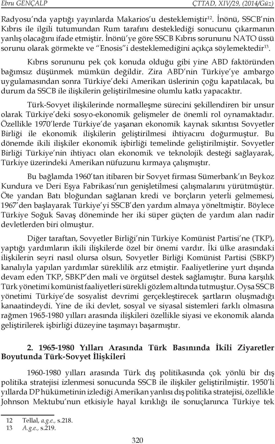 Kıbrıs sorununu pek çok konuda olduğu gibi yine ABD faktöründen bağımsız düşünmek mümkün değildir.