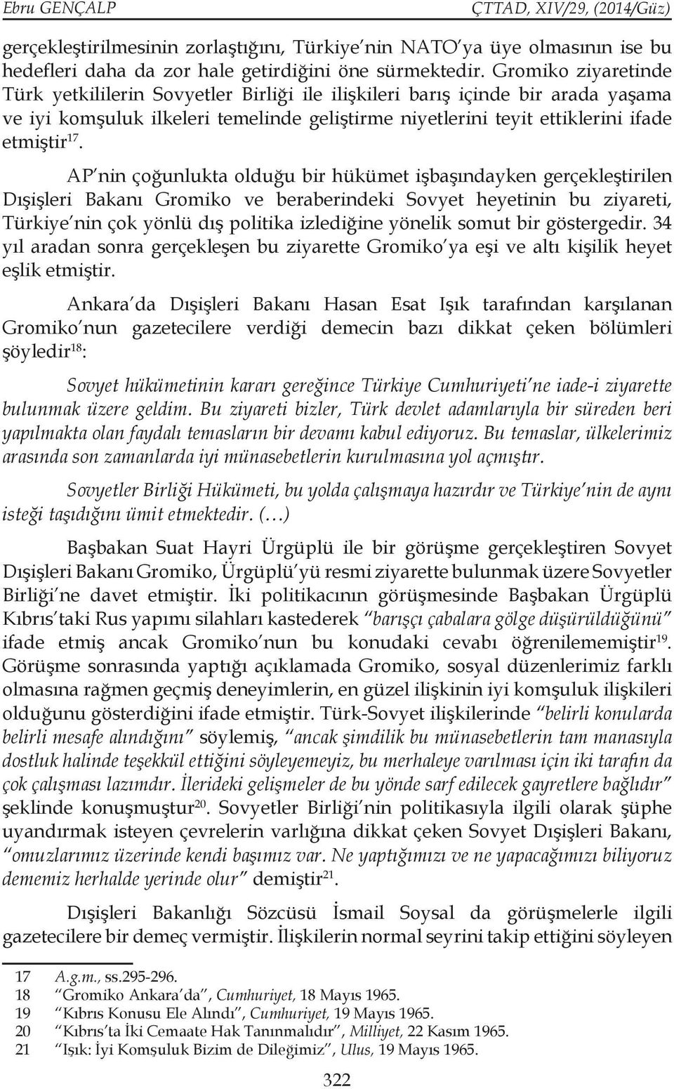 AP nin çoğunlukta olduğu bir hükümet işbaşındayken gerçekleştirilen Dışişleri Bakanı Gromiko ve beraberindeki Sovyet heyetinin bu ziyareti, Türkiye nin çok yönlü dış politika izlediğine yönelik somut