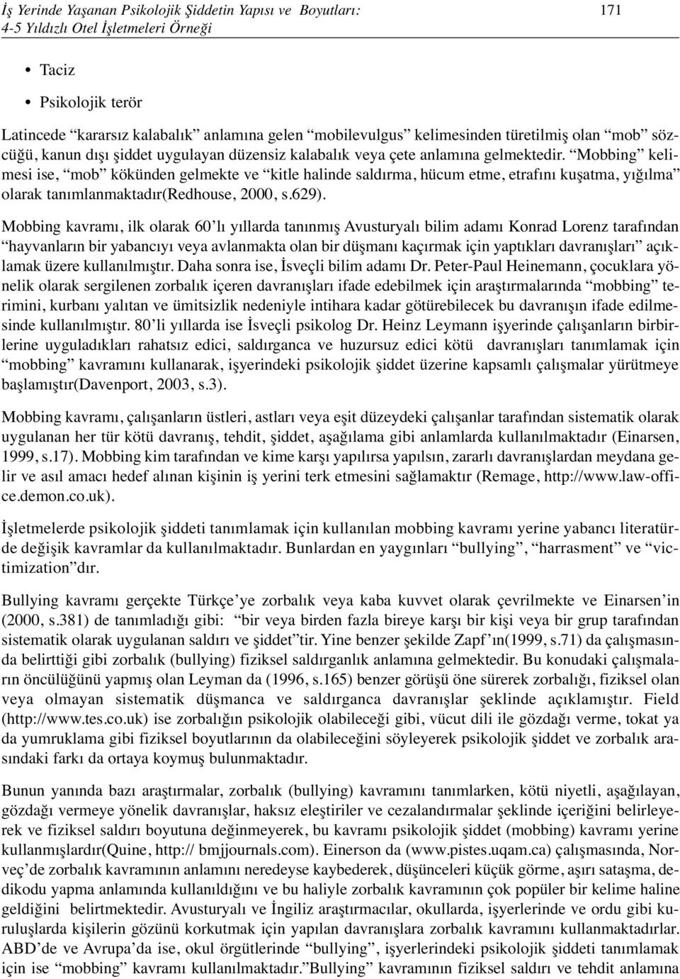 Mobbing kelimesi ise, mob kökünden gelmekte ve kitle halinde saldırma, hücum etme, etrafını kuşatma, yığılma olarak tanımlanmaktadır(redhouse, 2000, s.629).