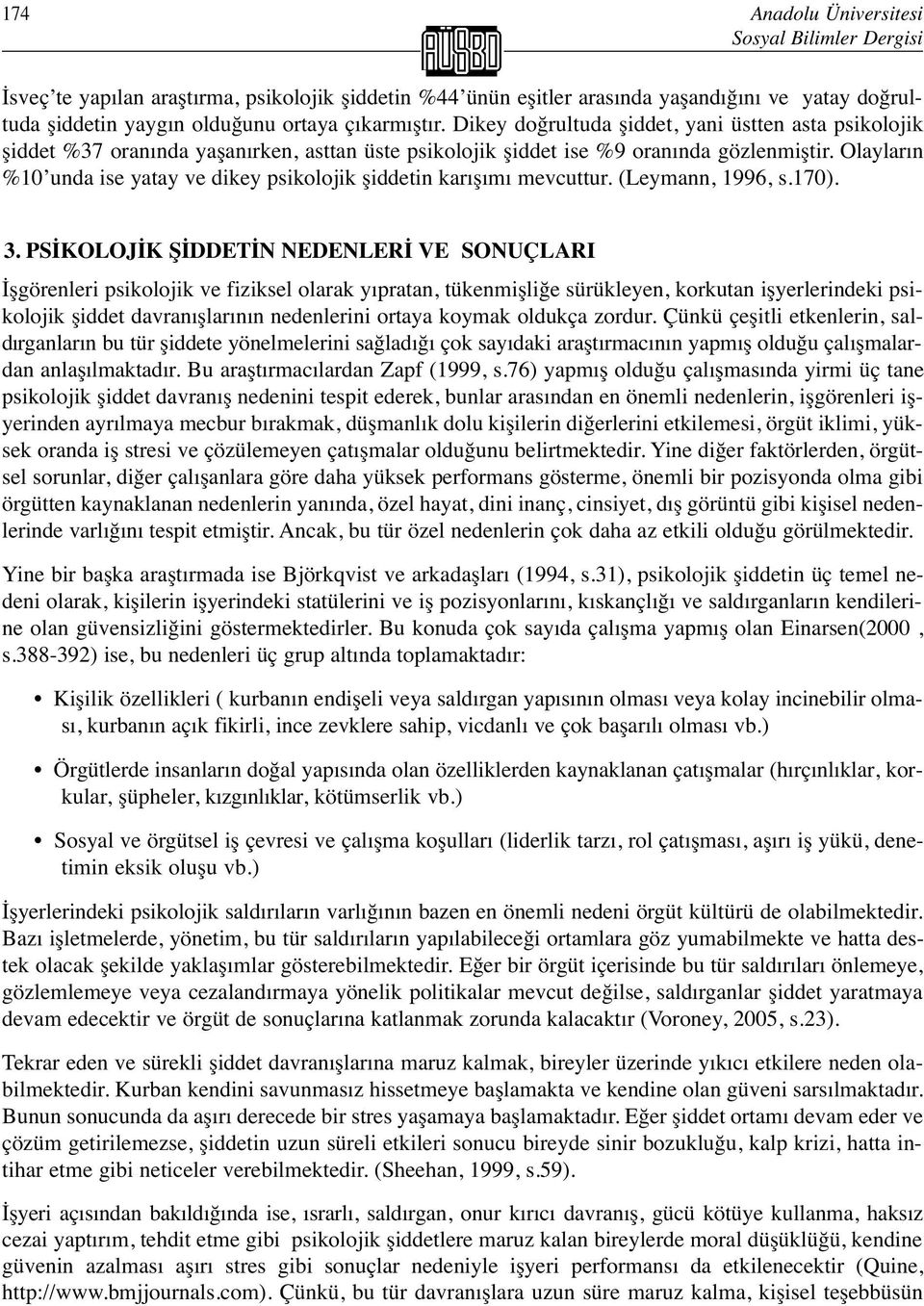 Olayların %10 unda ise yatay ve dikey psikolojik şiddetin karışımı mevcuttur. (Leymann, 1996, s.170). 3.