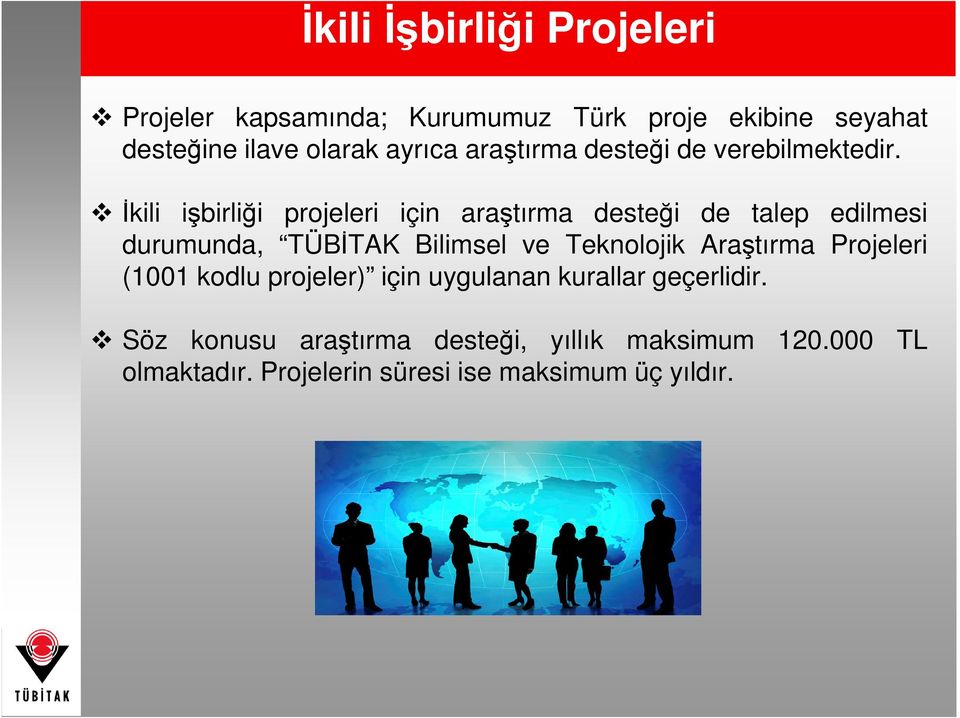 İkili işbirliği projeleri için araştırma desteği de talep edilmesi durumunda, TÜBİTAK Bilimsel ve Teknolojik