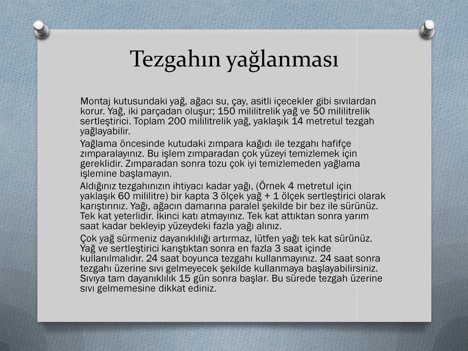 Bu işlem zımparadan çok yüzeyi temizlemek için gereklidir. Zımparadan sonra tozu çok iyi temizlemeden yağlama işlemine başlamayın.