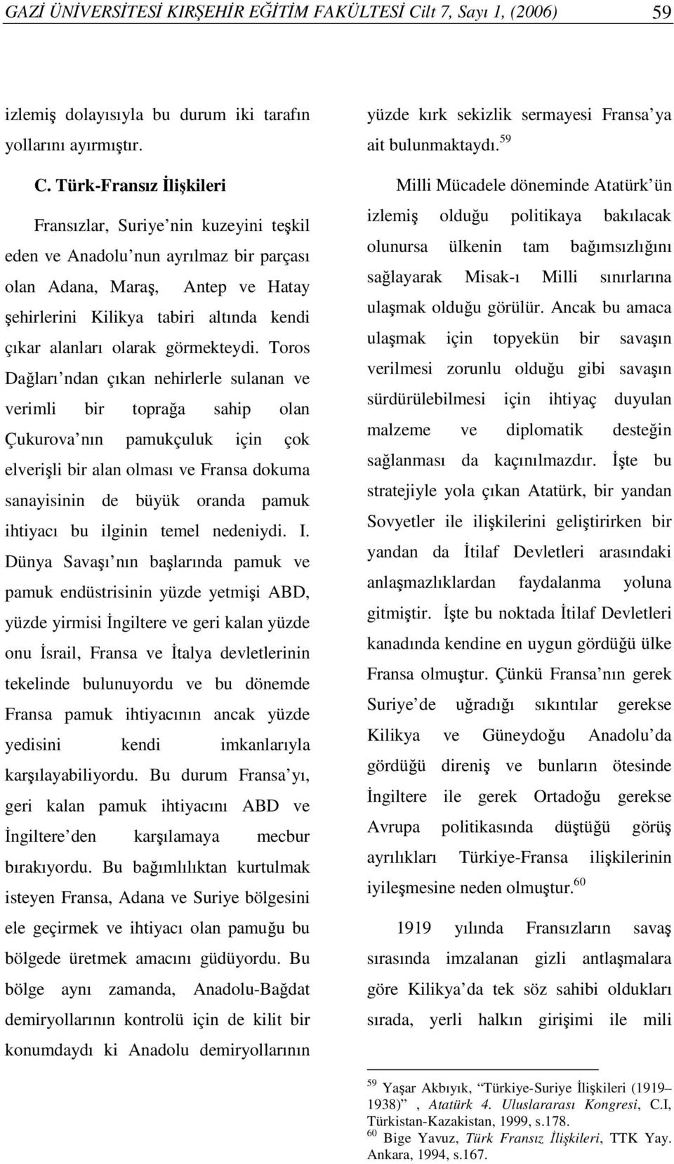 Türk-Fransız likileri Fransızlar, Suriye nin kuzeyini tekil eden ve Anadolu nun ayrılmaz bir parçası olan Adana, Mara, Antep ve Hatay ehirlerini Kilikya tabiri altında kendi çıkar alanları olarak