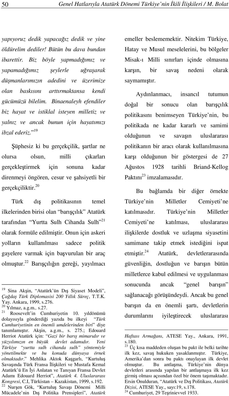 Binaenaleyh efendiler biz hayat ve istiklal isteyen milletiz ve yalnız ve ancak bunun için hayatımızı ibzal ederiz.