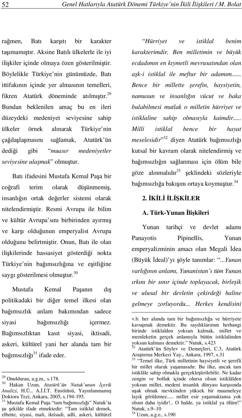 29 Bundan beklenilen amaç bu en ileri düzeydeki medeniyet seviyesine sahip ülkeler örnek alınarak Türkiye nin çadalamasını salamak, Atatürk ün dedii gibi muasır medeniyetler seviyesine ulamak olmutur.