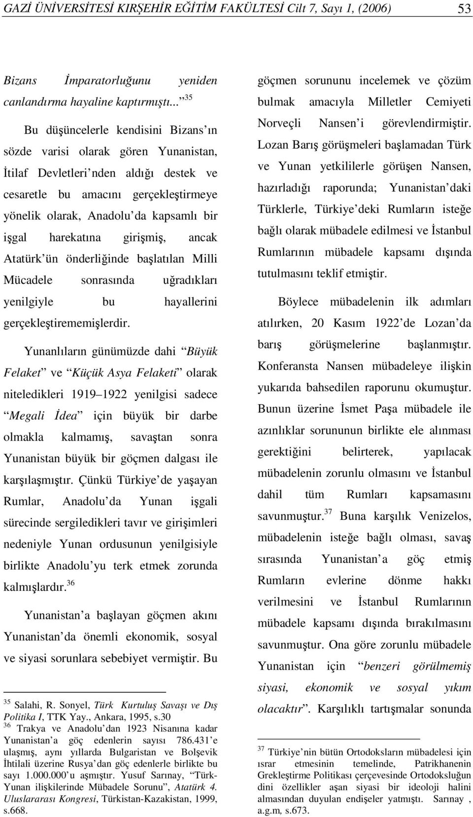 harekatına girimi, ancak Atatürk ün önderliinde balatılan Milli Mücadele sonrasında uradıkları yenilgiyle bu hayallerini gerçekletirememilerdir.