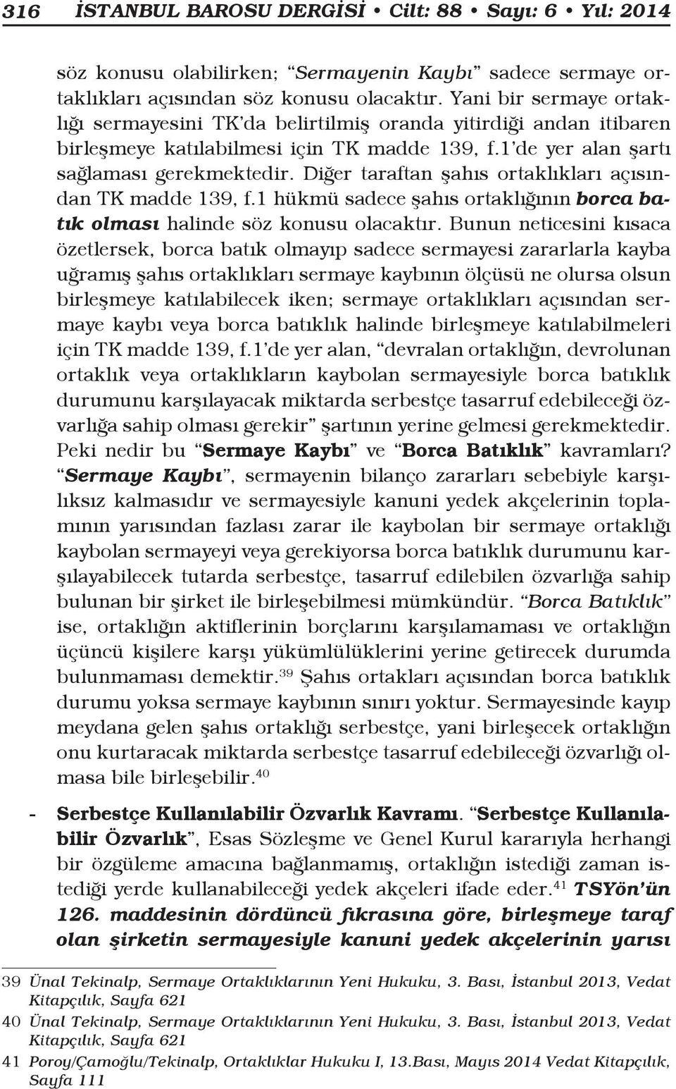 Diğer taraftan şahıs ortaklıkları açısından TK madde 139, f.1 hükmü sadece şahıs ortaklığının borca batık olması halinde söz konusu olacaktır.