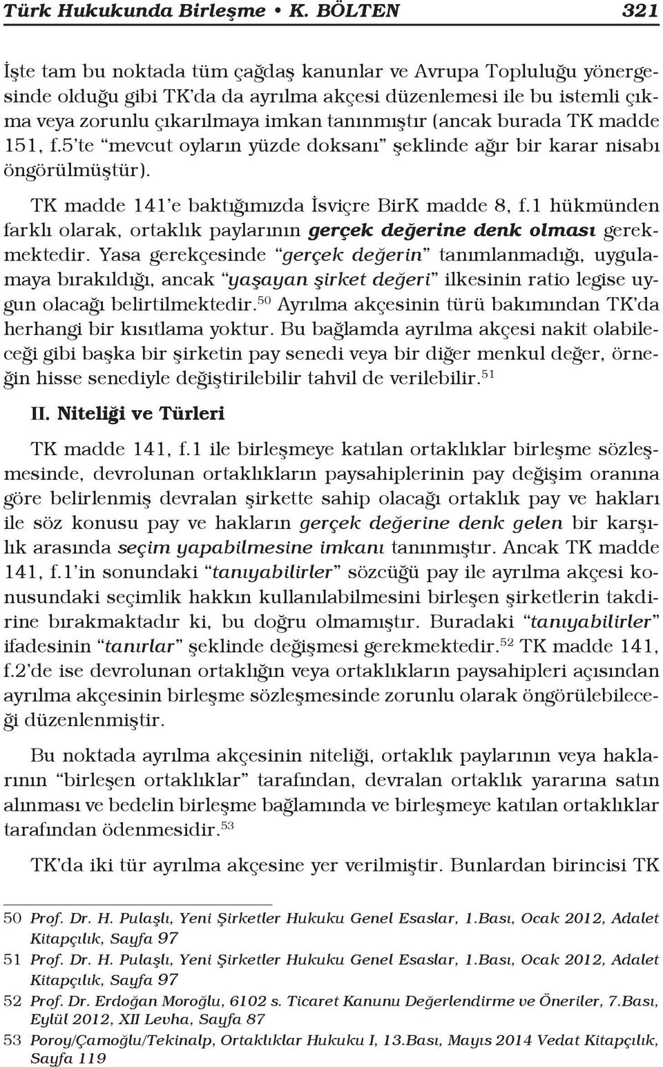 (ancak burada TK madde 151, f.5 te mevcut oyların yüzde doksanı şeklinde ağır bir karar nisabı öngörülmüştür). TK madde 141 e baktığımızda İsviçre BirK madde 8, f.