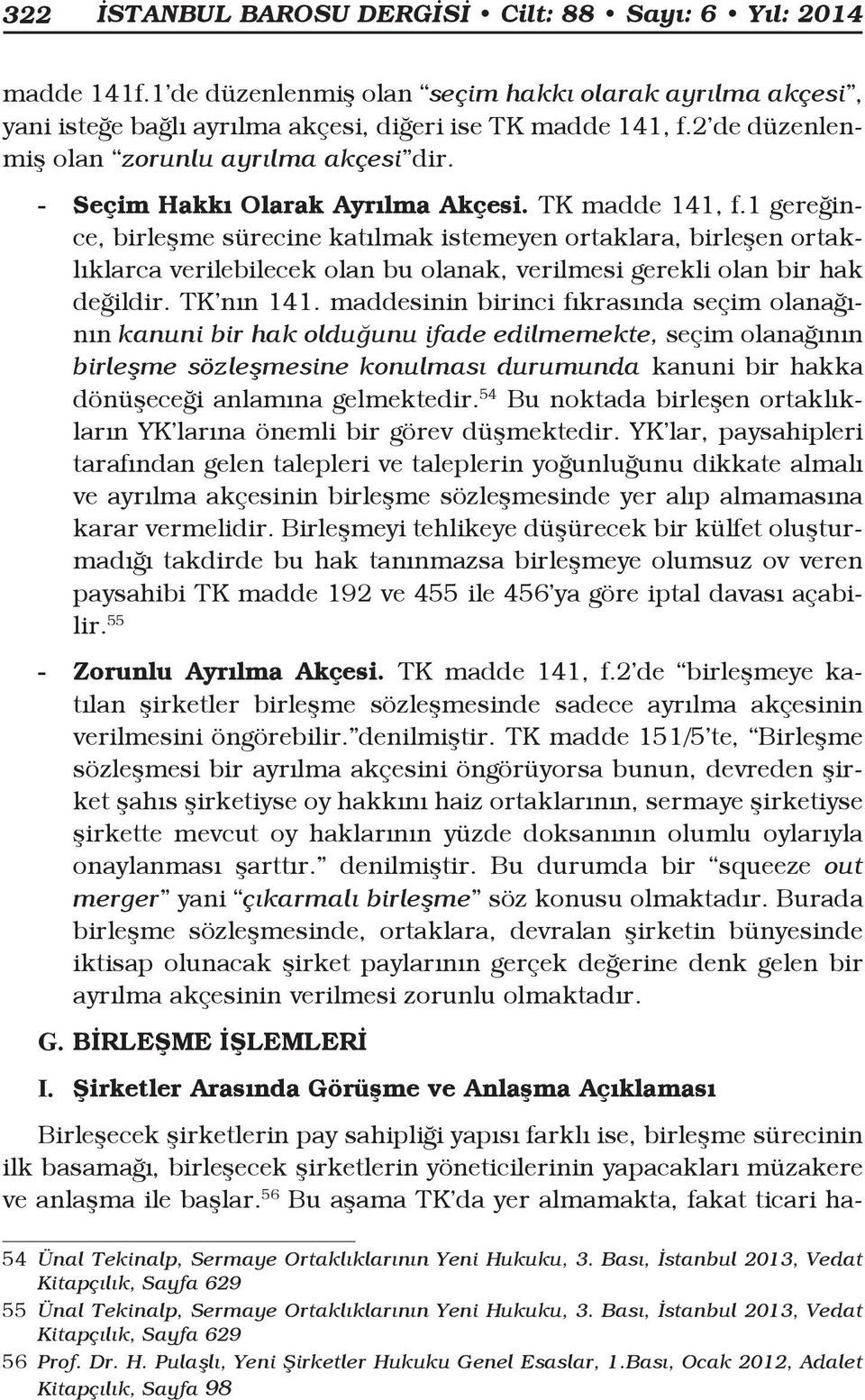 1 gereğince, birleşme sürecine katılmak istemeyen ortaklara, birleşen ortaklıklarca verilebilecek olan bu olanak, verilmesi gerekli olan bir hak değildir. TK nın 141.