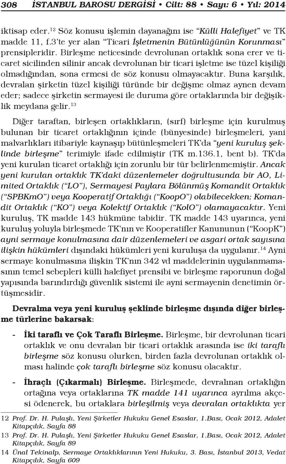 Birleşme neticesinde devrolunan ortaklık sona erer ve ticaret sicilinden silinir ancak devrolunan bir ticari işletme ise tüzel kişiliği olmadığından, sona ermesi de söz konusu olmayacaktır.