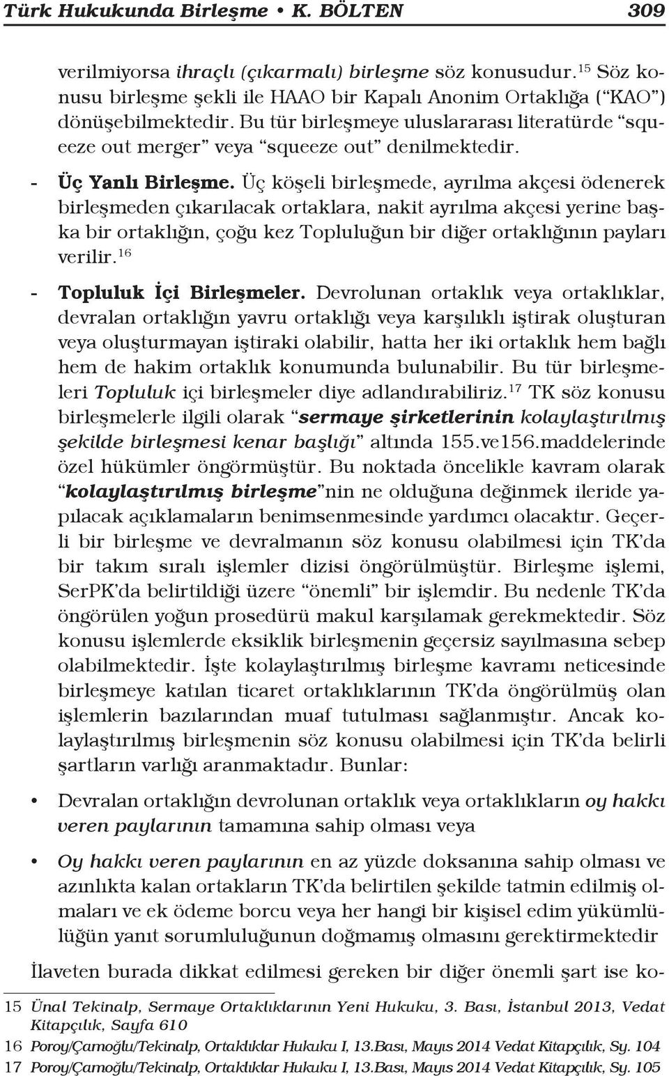 Üç köşeli birleşmede, ayrılma akçesi ödenerek birleşmeden çıkarılacak ortaklara, nakit ayrılma akçesi yerine başka bir ortaklığın, çoğu kez Topluluğun bir diğer ortaklığının payları verilir.