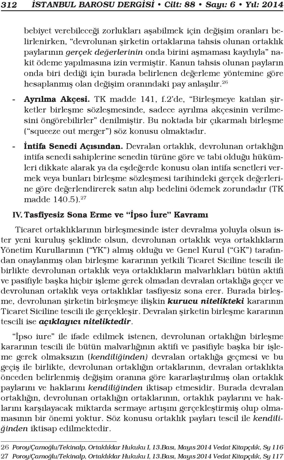 Kanun tahsis olunan payların onda biri dediği için burada belirlenen değerleme yöntemine göre hesaplanmış olan değişim oranındaki pay anlaşılır. 26 - Ayrılma Akçesi. TK madde 141, f.