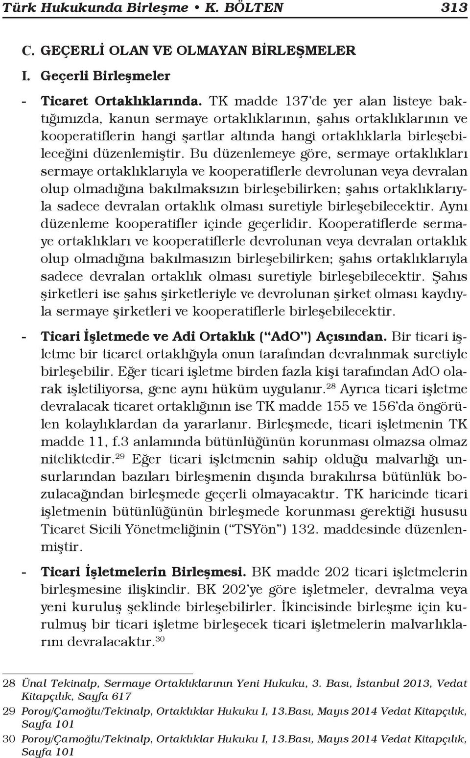 Bu düzenlemeye göre, sermaye ortaklıkları sermaye ortaklıklarıyla ve kooperatiflerle devrolunan veya devralan olup olmadığına bakılmaksızın birleşebilirken; şahıs ortaklıklarıyla sadece devralan