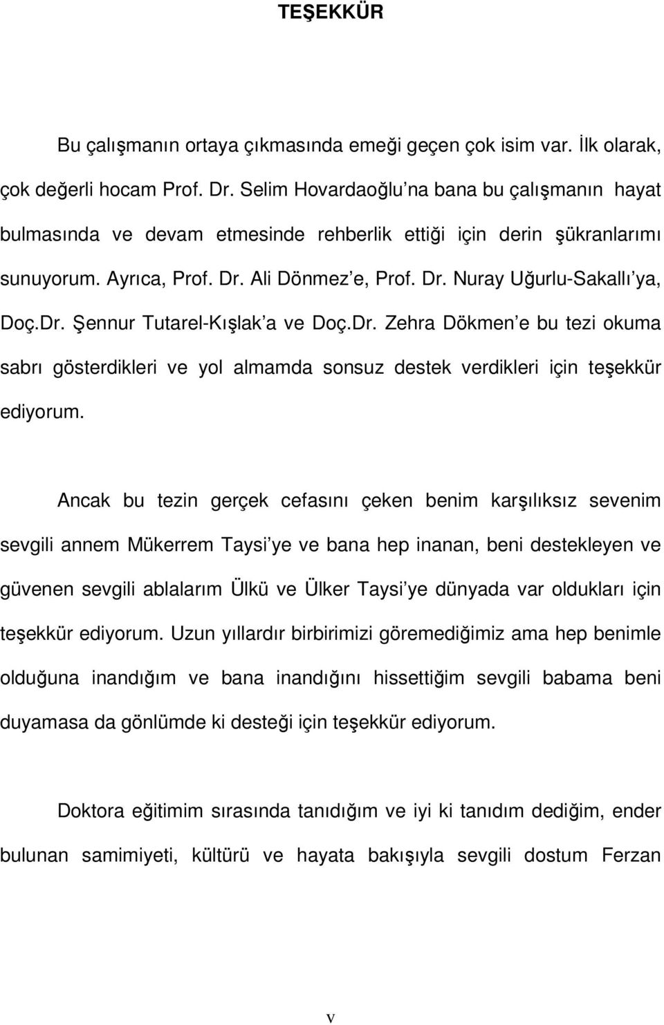 Dr. Şennur Tutarel-Kışlak a ve Doç.Dr. Zehra Dökmen e bu tezi okuma sabrı gösterdikleri ve yol almamda sonsuz destek verdikleri için teşekkür ediyorum.