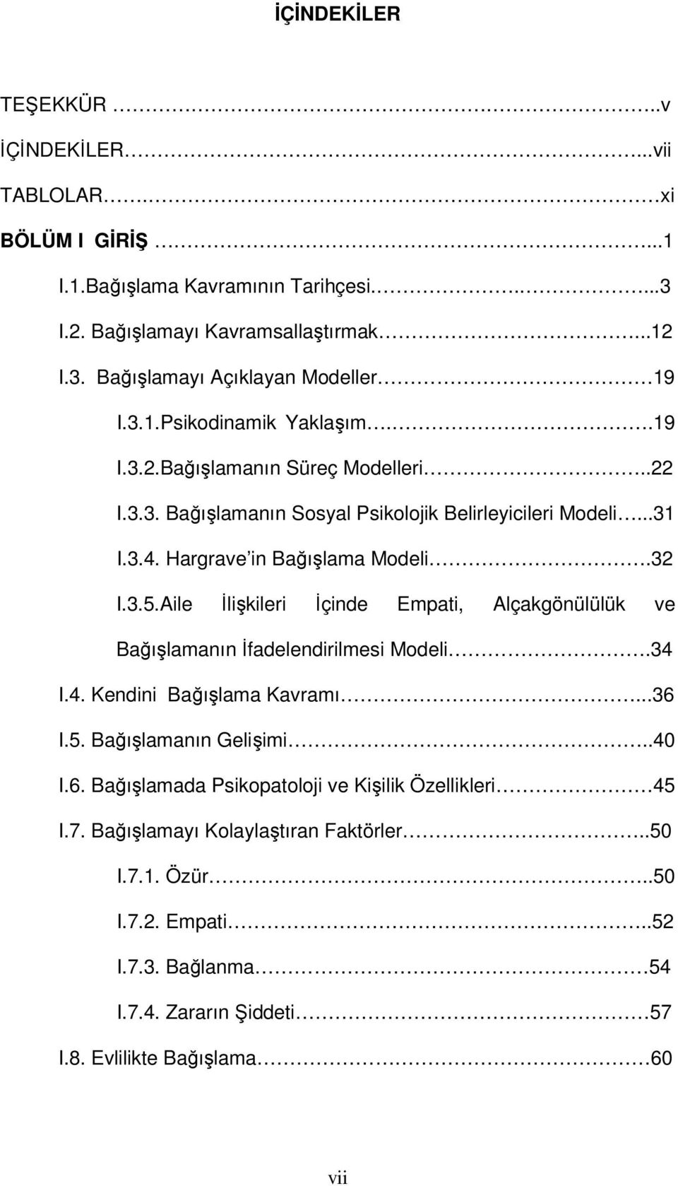 Aile İlişkileri İçinde Empati, Alçakgönülülük ve Bağışlamanın İfadelendirilmesi Modeli.34 I.4. Kendini Bağışlama Kavramı...36 I.5. Bağışlamanın Gelişimi..40 I.6. Bağışlamada Psikopatoloji ve Kişilik Özellikleri 45 I.