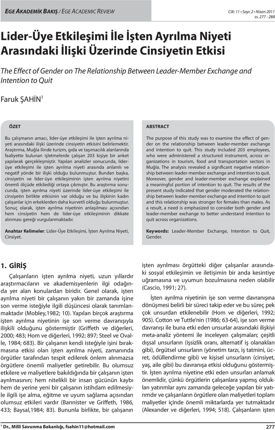 ŞAHİN 1 ÖZET Bu çalışmanın amacı, lider-üye etkileşimi ile işten ayrılma niyeti arasındaki ilişki üzerinde cinsiyetin etkisini belirlemektir.