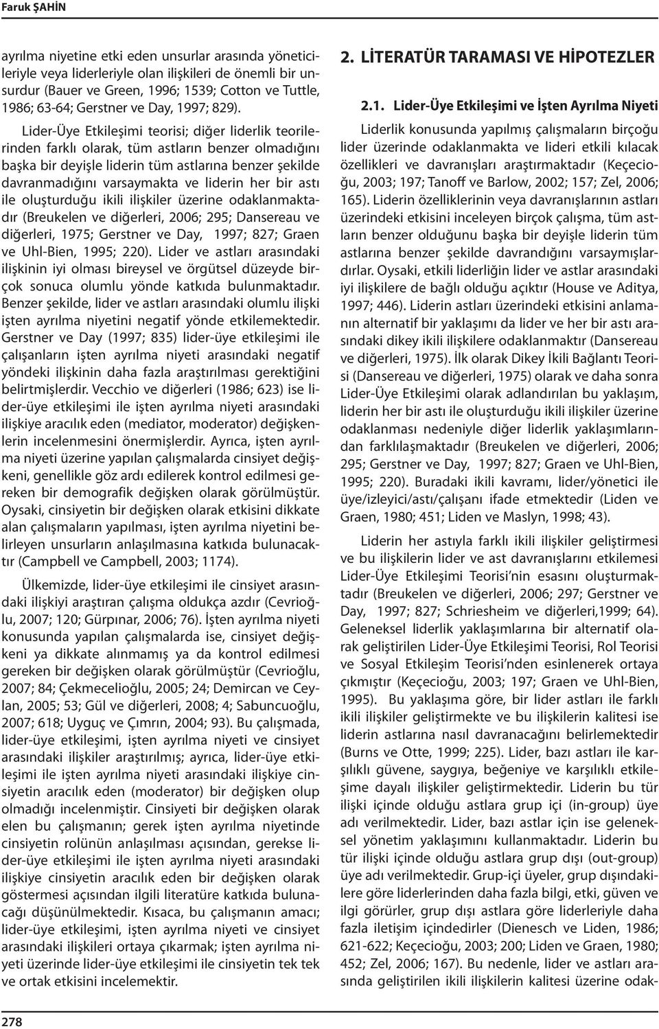 Lider-Üye Etkileşimi teorisi; diğer liderlik teorilerinden farklı olarak, tüm astların benzer olmadığını başka bir deyişle liderin tüm astlarına benzer şekilde davranmadığını varsaymakta ve liderin