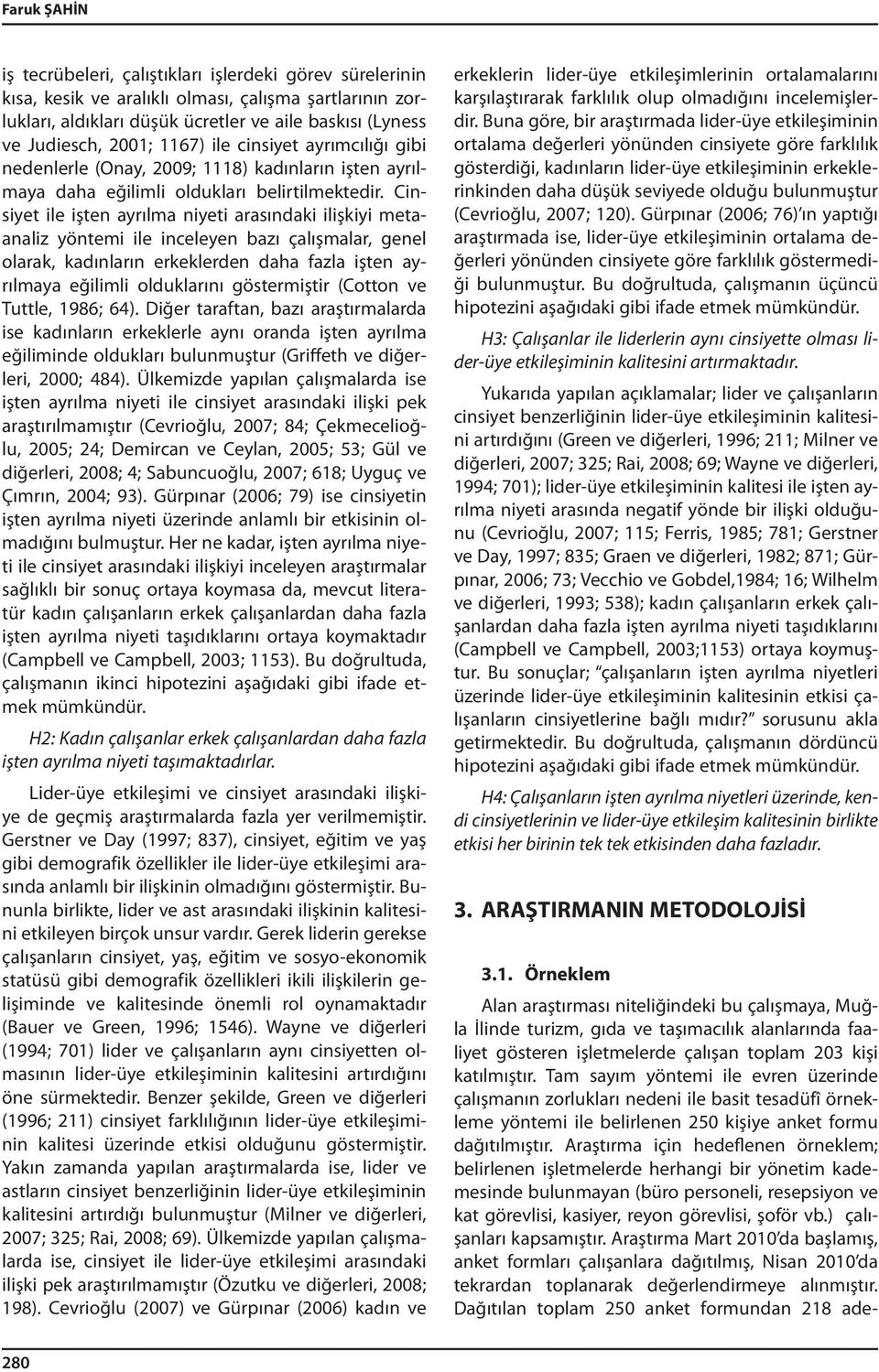 Cinsiyet ile işten ayrılma niyeti arasındaki ilişkiyi metaanaliz yöntemi ile inceleyen bazı çalışmalar, genel olarak, kadınların erkeklerden daha fazla işten ayrılmaya eğilimli olduklarını