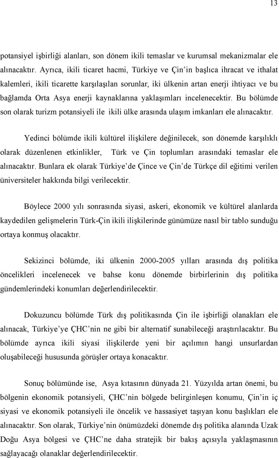 kaynaklarına yaklaşımları incelenecektir. Bu bölümde son olarak turizm potansiyeli ile ikili ülke arasında ulaşım imkanları ele alınacaktır.