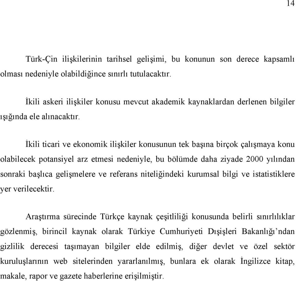 İkili ticari ve ekonomik ilişkiler konusunun tek başına birçok çalışmaya konu olabilecek potansiyel arz etmesi nedeniyle, bu bölümde daha ziyade 2000 yılından sonraki başlıca gelişmelere ve referans