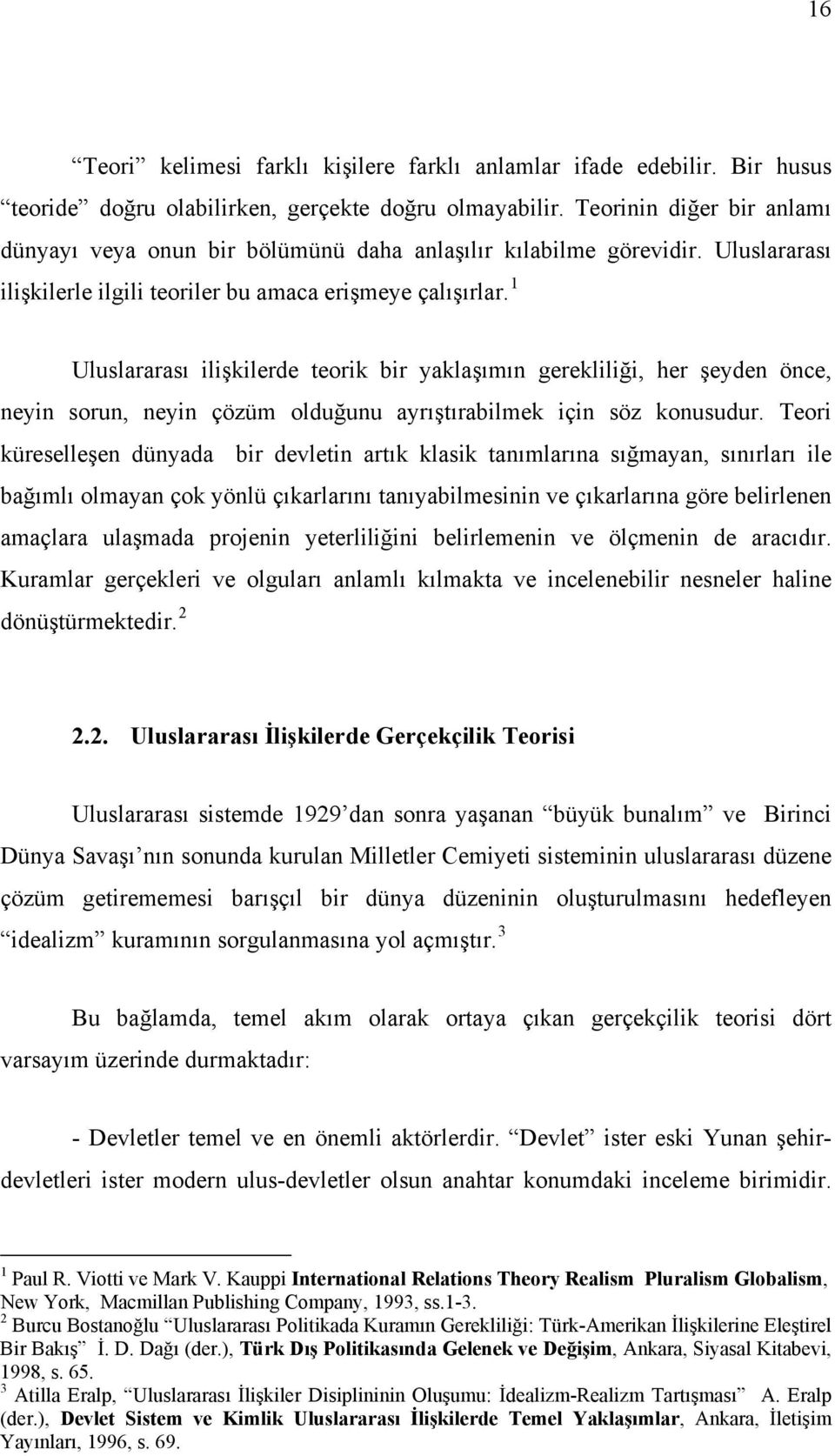 1 Uluslararası ilişkilerde teorik bir yaklaşımın gerekliliği, her şeyden önce, neyin sorun, neyin çözüm olduğunu ayrıştırabilmek için söz konusudur.