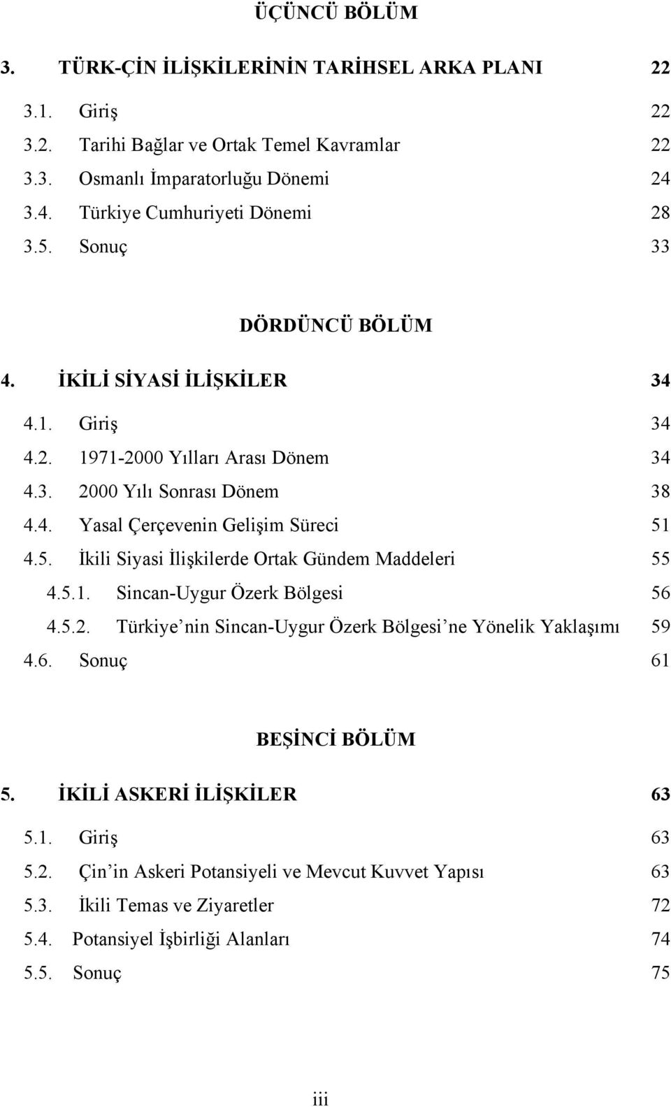 5. İkili Siyasi İlişkilerde Ortak Gündem Maddeleri 55 4.5.1. Sincan-Uygur Özerk Bölgesi 56 4.5.2. Türkiye nin Sincan-Uygur Özerk Bölgesi ne Yönelik Yaklaşımı 59 4.6. Sonuç 61 BEŞİNCİ BÖLÜM 5.