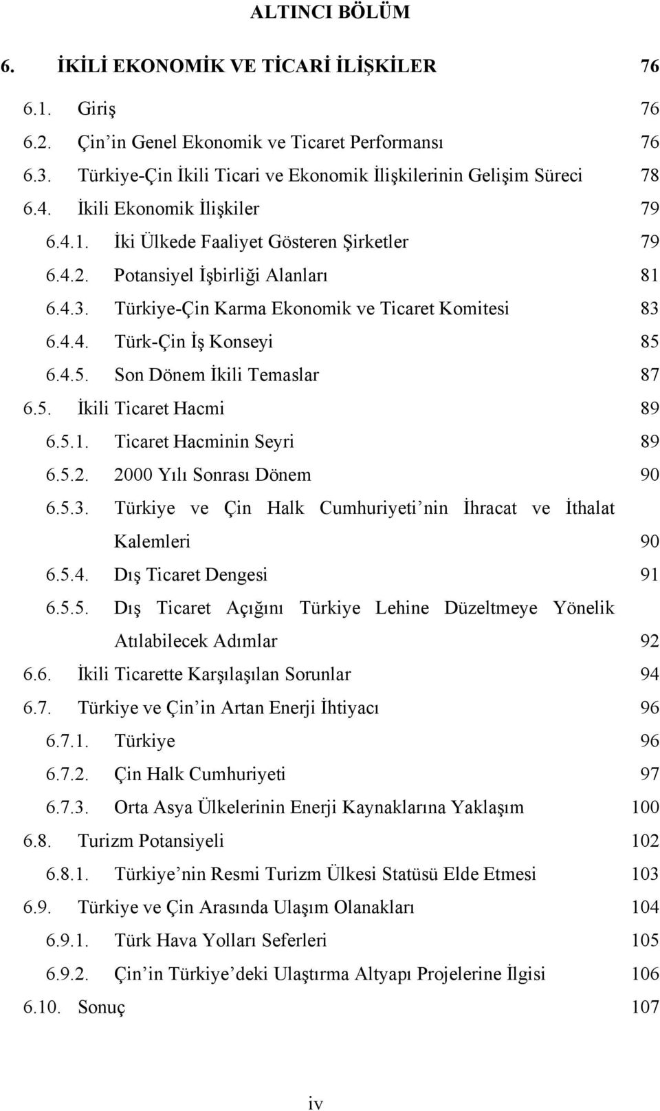 4.5. Son Dönem İkili Temaslar 87 6.5. İkili Ticaret Hacmi 89 6.5.1. Ticaret Hacminin Seyri 89 6.5.2. 2000 Yılı Sonrası Dönem 90 6.5.3.