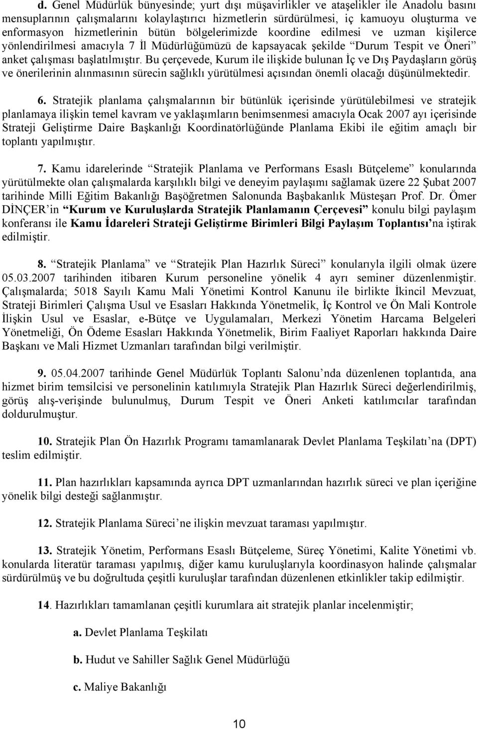 Bu çerçevede, Kurum ile ilişkide bulunan İç ve Dış Paydaşların görüş ve önerilerinin alınmasının sürecin sağlıklı yürütülmesi açısından önemli olacağı düşünülmektedir. 6.