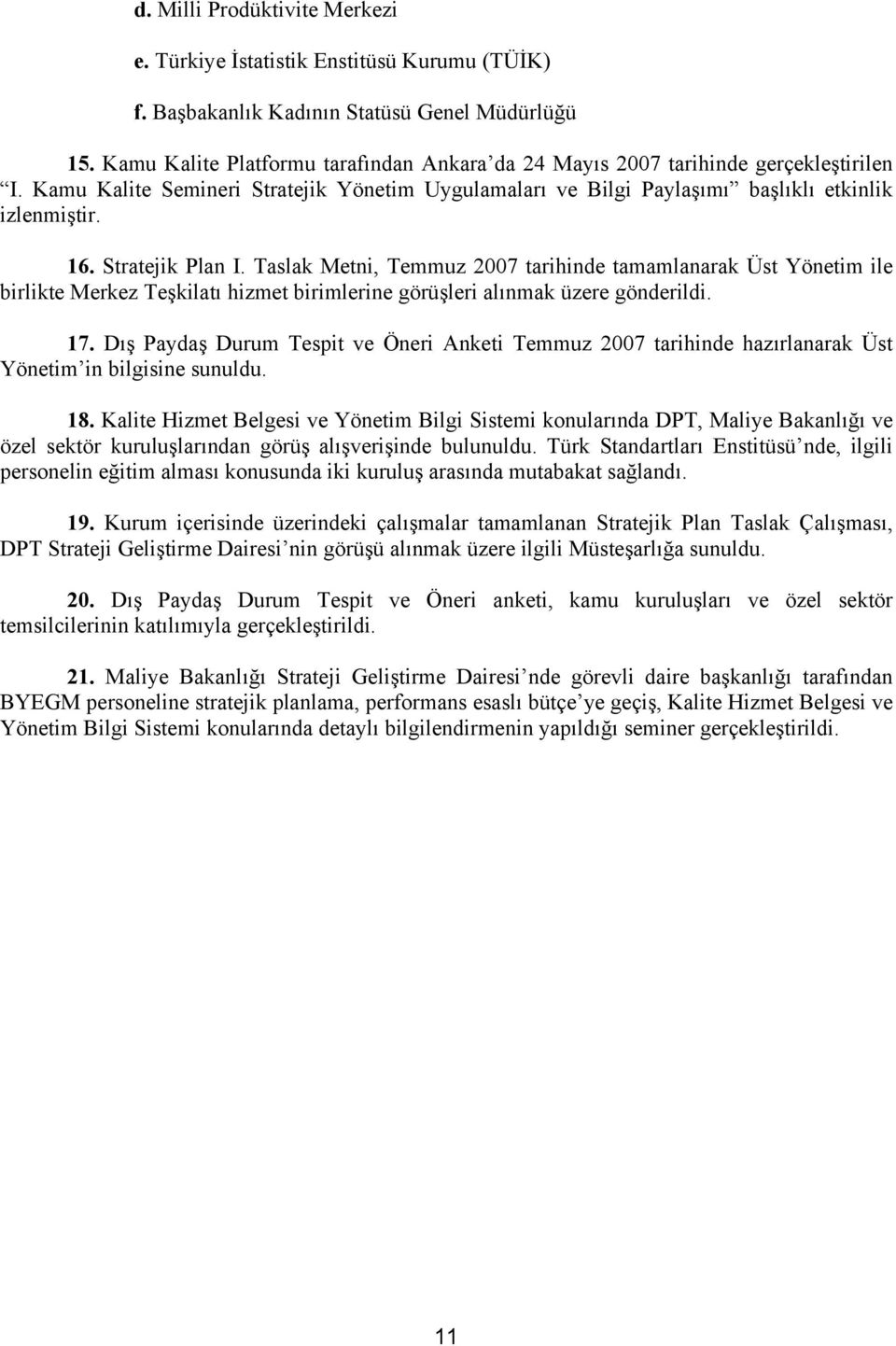 Stratejik Plan I. Taslak Metni, Temmuz 2007 tarihinde tamamlanarak Üst Yönetim ile birlikte Merkez Teşkilatı hizmet birimlerine görüşleri alınmak üzere gönderildi. 17.