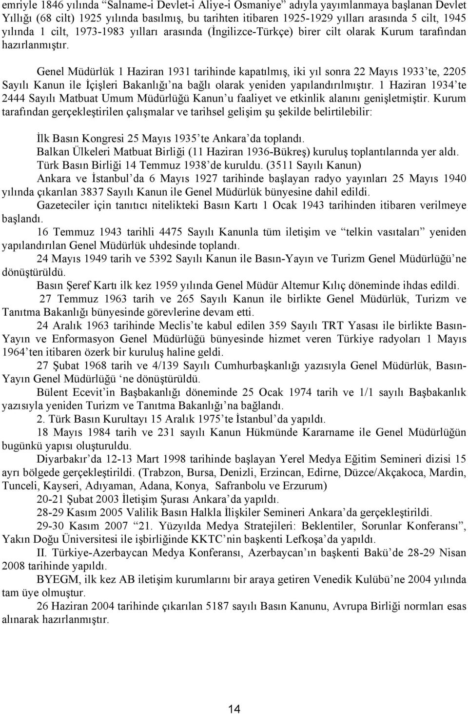 Genel Müdürlük 1 Haziran 1931 tarihinde kapatılmış, iki yıl sonra 22 Mayıs 1933 te, 2205 Sayılı Kanun ile İçişleri Bakanlığı na bağlı olarak yeniden yapılandırılmıştır.