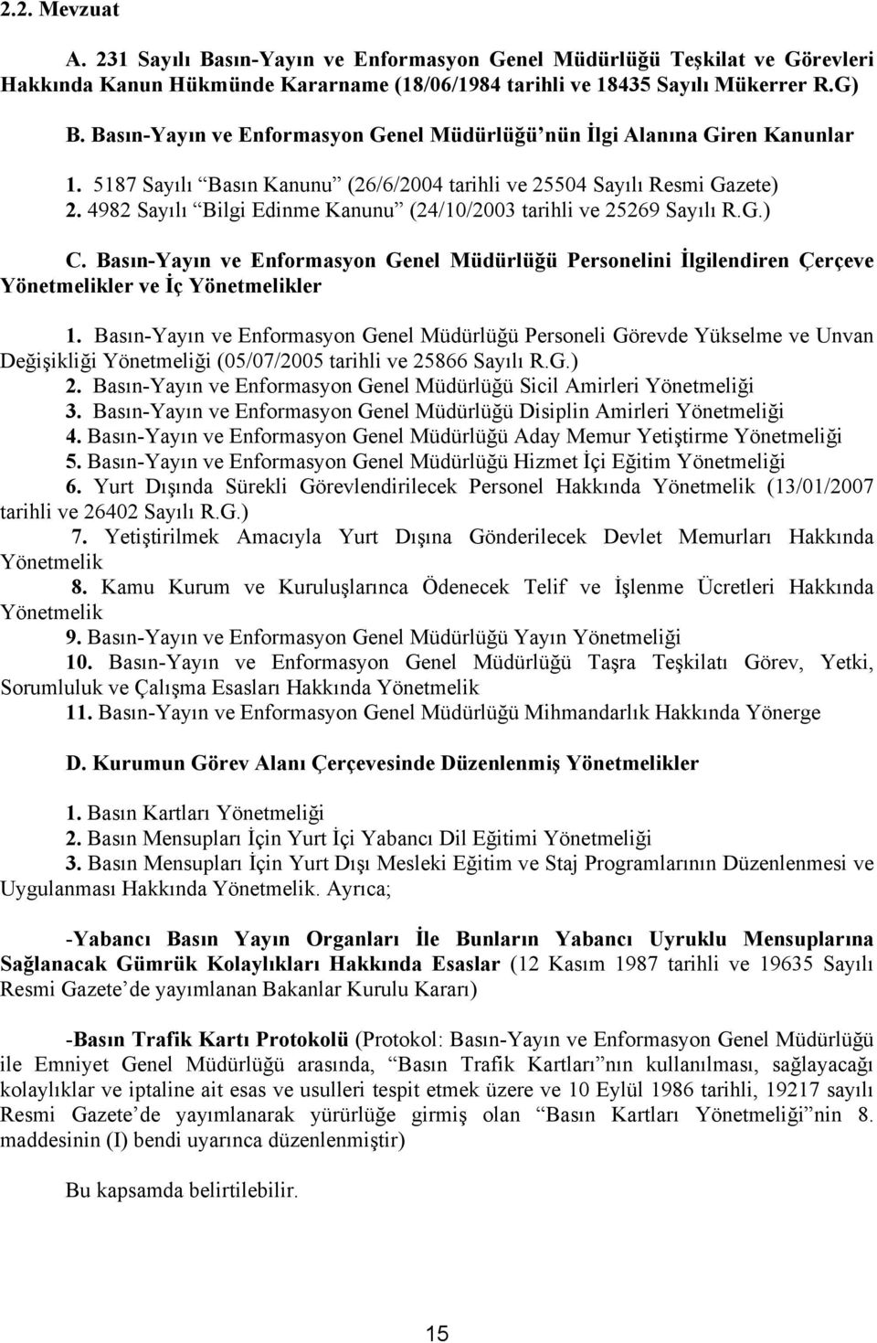 4982 Sayılı Bilgi Edinme Kanunu (24/10/2003 tarihli ve 25269 Sayılı R.G.) C. Basın-Yayın ve Enformasyon Genel Müdürlüğü Personelini İlgilendiren Çerçeve Yönetmelikler ve İç Yönetmelikler 1.