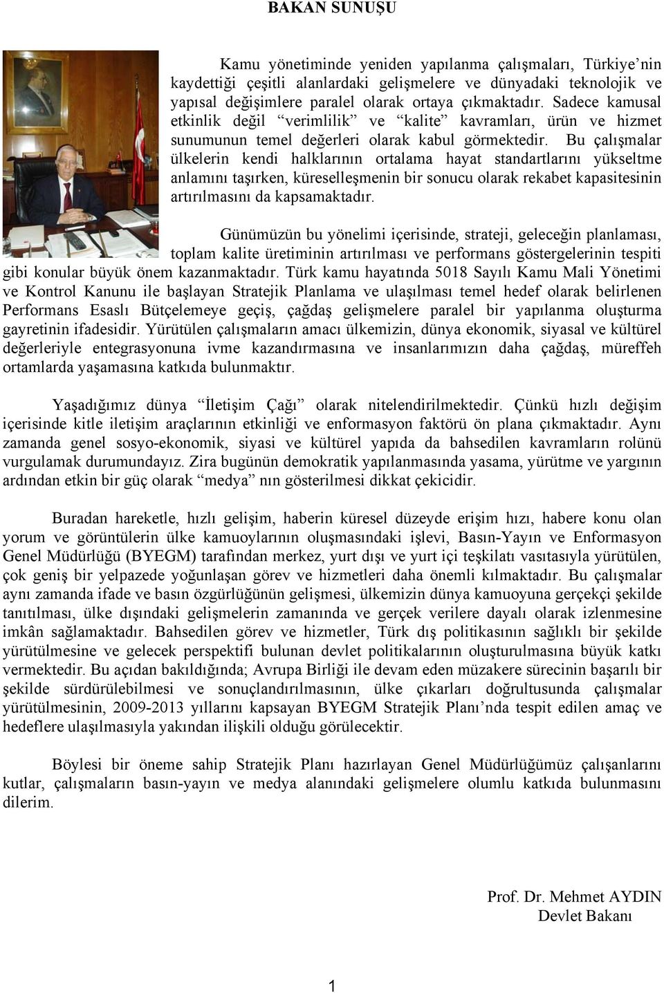 Bu çalışmalar ülkelerin kendi halklarının ortalama hayat standartlarını yükseltme anlamını taşırken, küreselleşmenin bir sonucu olarak rekabet kapasitesinin artırılmasını da kapsamaktadır.