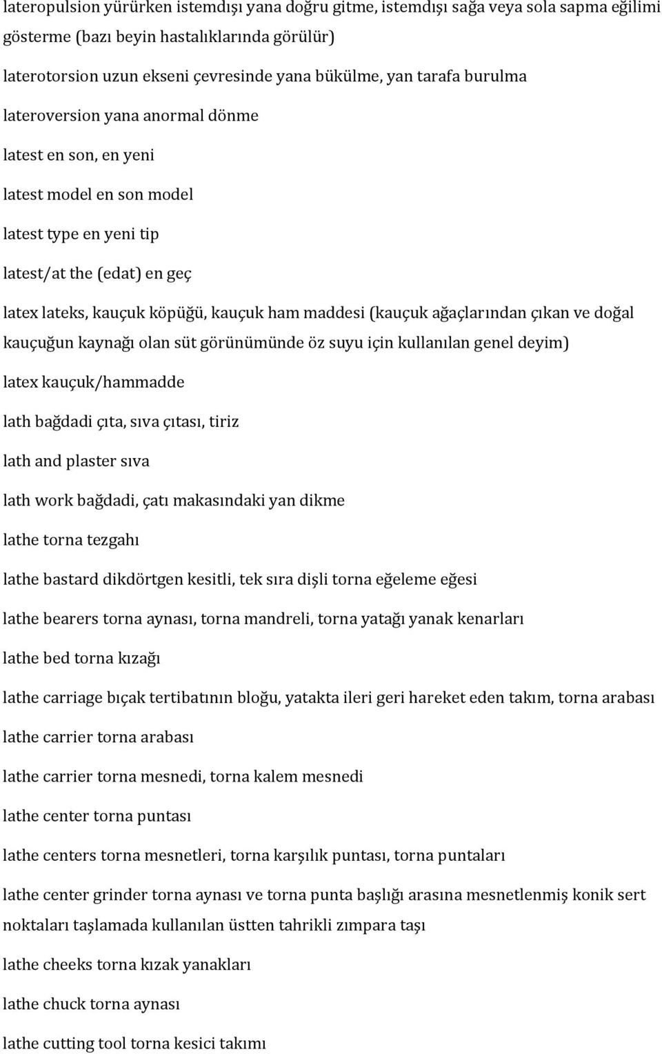 ağaçlarından çıkan ve doğal kauçuğun kaynağı olan süt görünümünde öz suyu için kullanılan genel deyim) latex kauçuk/hammadde lath bağdadi çıta, sıva çıtası, tiriz lath and plaster sıva lath work