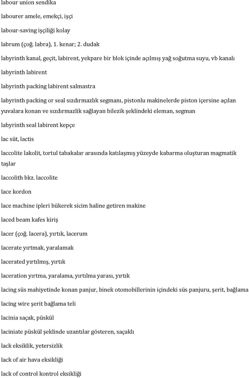 segmanı, pistonlu makinelerde piston içersine açılan yuvalara konan ve sızdırmazlik sağlayan bilezik şeklindeki eleman, segman labyrinth seal labirent kepçe lac süt, lactis laccolite lakolit, tortul