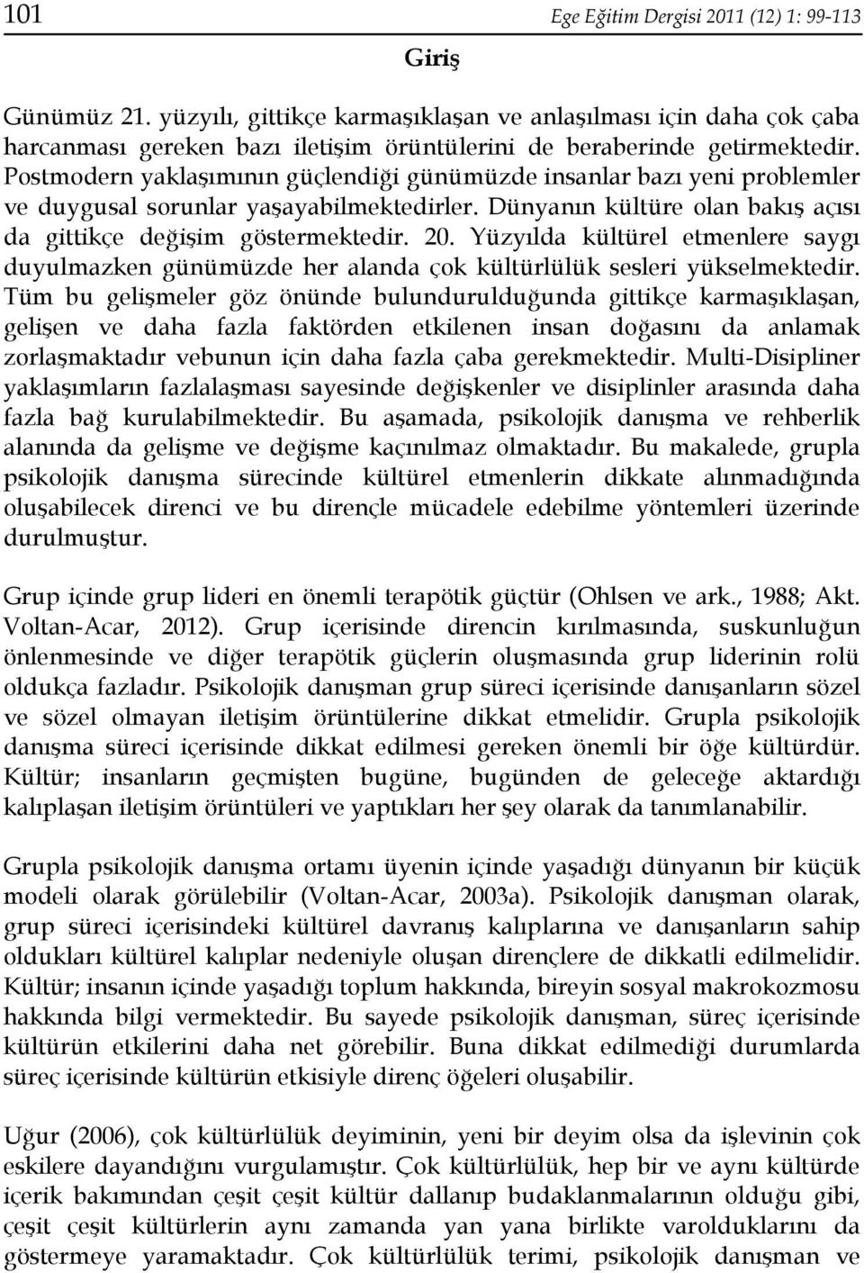 Postmodern yaklaşımının güçlendiği günümüzde insanlar bazı yeni problemler ve duygusal sorunlar yaşayabilmektedirler. Dünyanın kültüre olan bakış açısı da gittikçe değişim göstermektedir. 20.