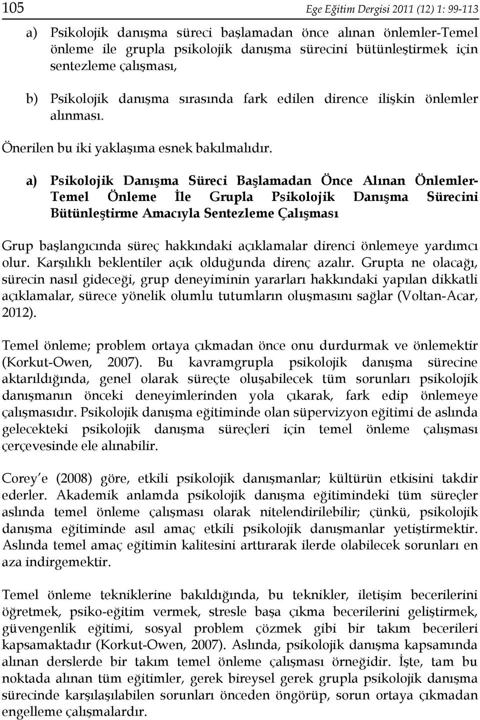 a) Psikolojik Danışma Süreci Başlamadan Önce Alınan Önlemler- Temel Önleme İle Grupla Psikolojik Danışma Sürecini Bütünleştirme Amacıyla Sentezleme Çalışması Grup başlangıcında süreç hakkındaki